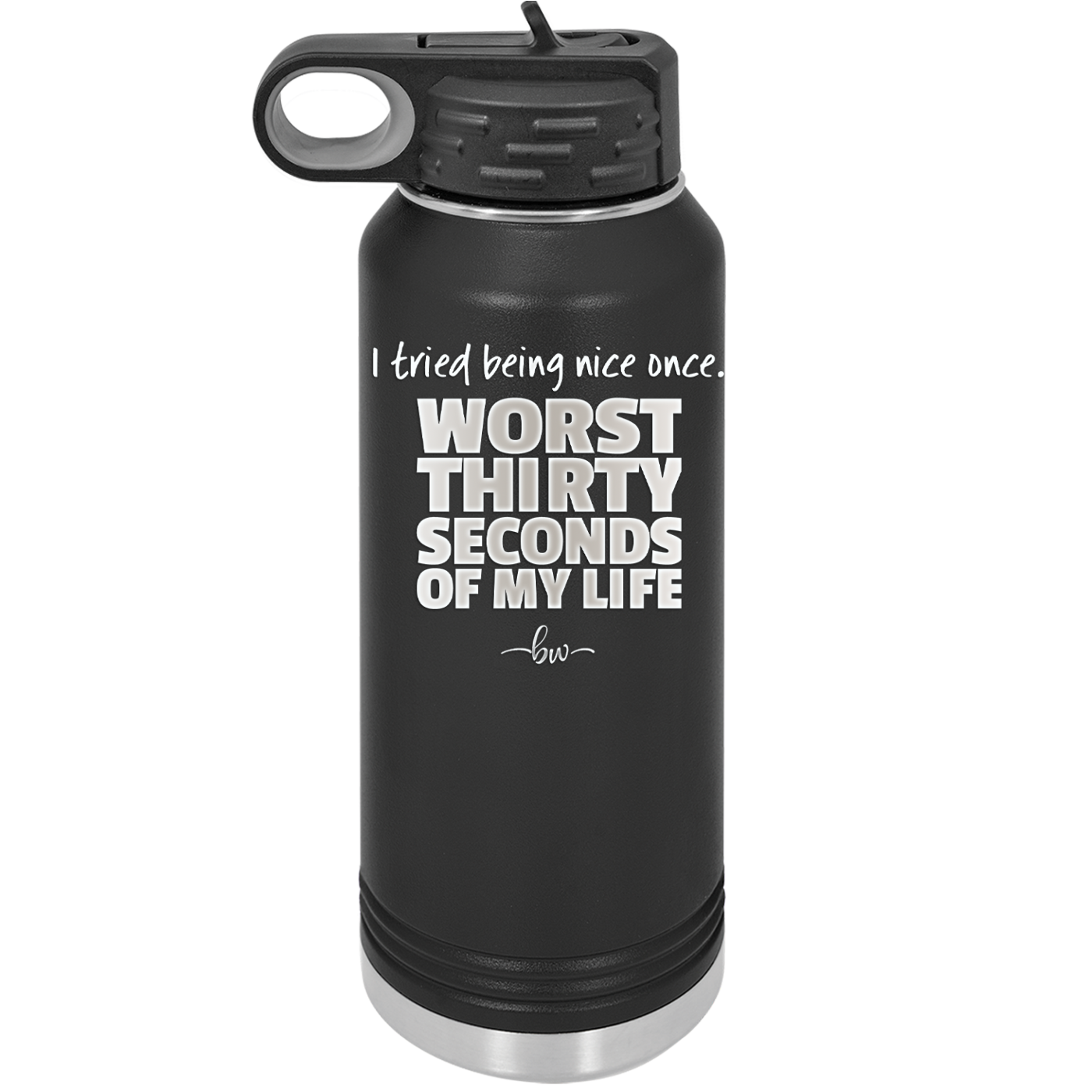 I Tried Being Nice Once Worst 30 Seconds of My Life - Laser Engraved Stainless Steel Drinkware - 2519 -