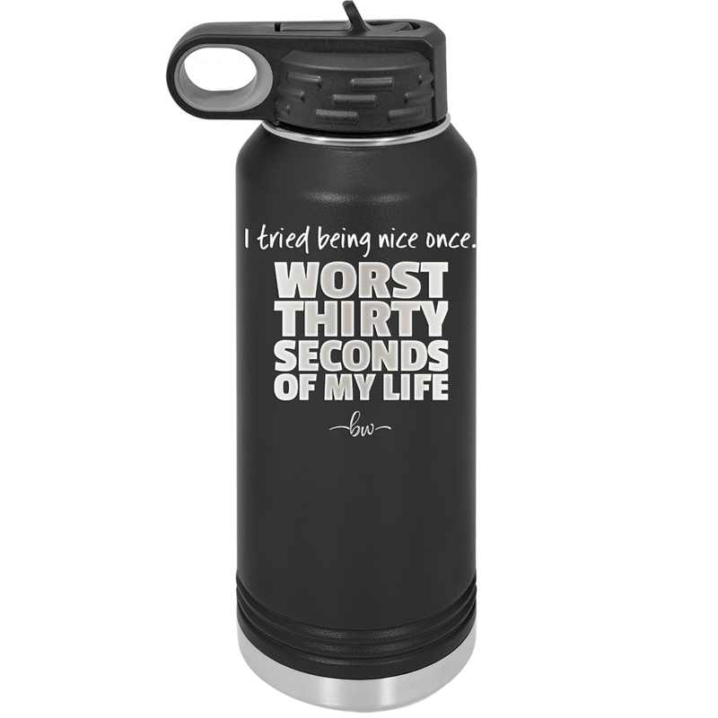 I Tried Being Nice Once Worst 30 Seconds of My Life - Laser Engraved Stainless Steel Drinkware - 2519 -