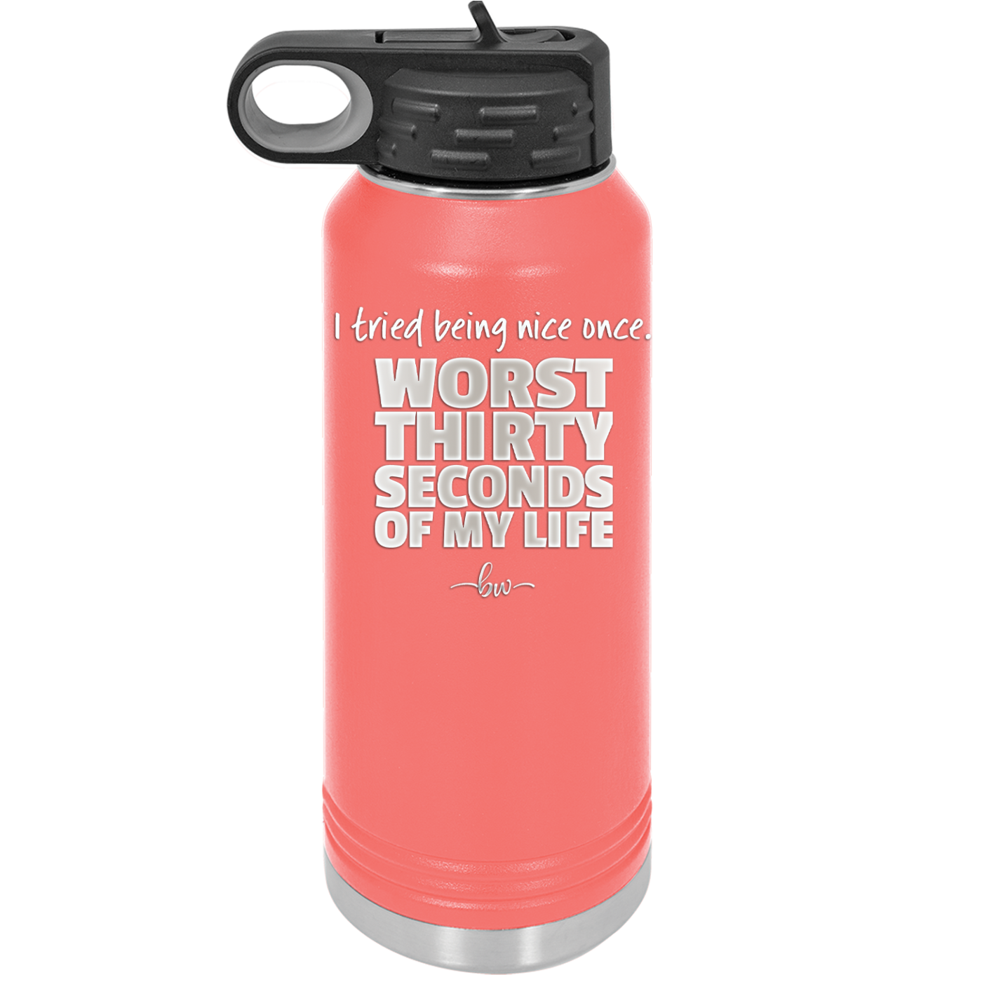 I Tried Being Nice Once Worst 30 Seconds of My Life - Laser Engraved Stainless Steel Drinkware - 2519 -