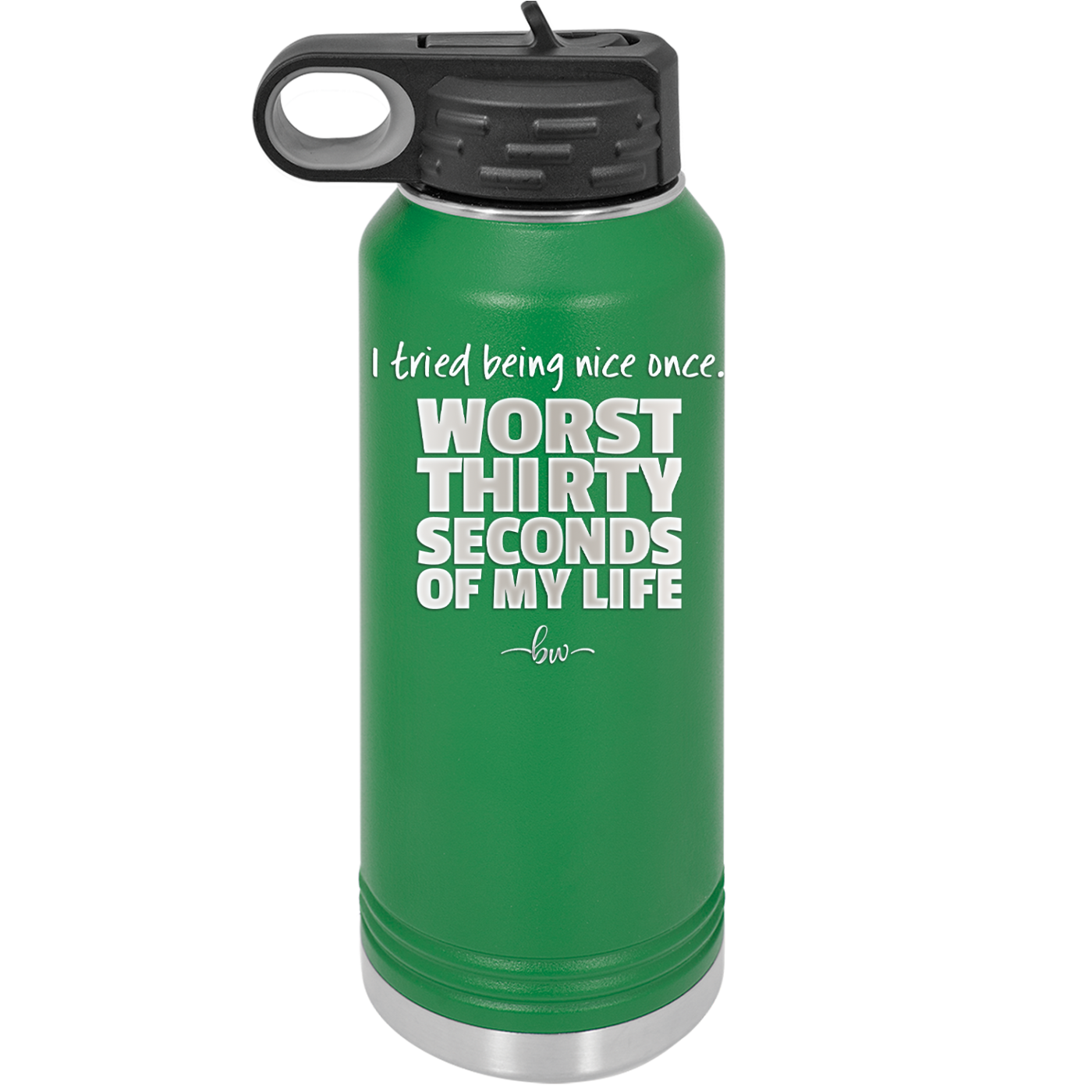 I Tried Being Nice Once Worst 30 Seconds of My Life - Laser Engraved Stainless Steel Drinkware - 2519 -