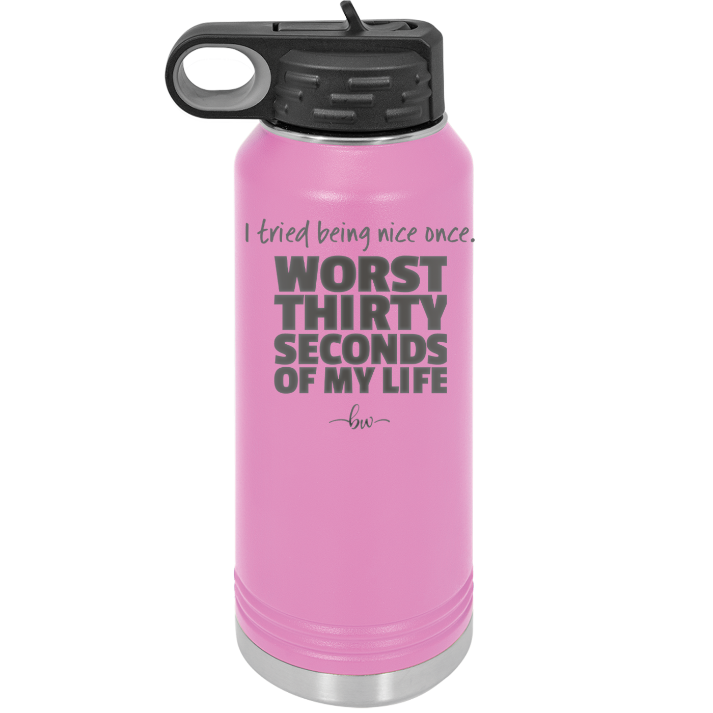 I Tried Being Nice Once Worst 30 Seconds of My Life - Laser Engraved Stainless Steel Drinkware - 2519 -