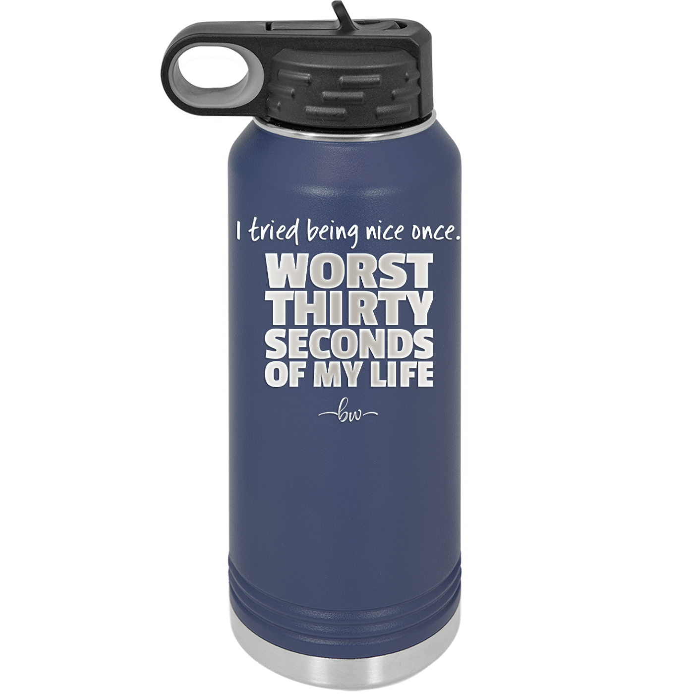 I Tried Being Nice Once Worst 30 Seconds of My Life - Laser Engraved Stainless Steel Drinkware - 2519 -