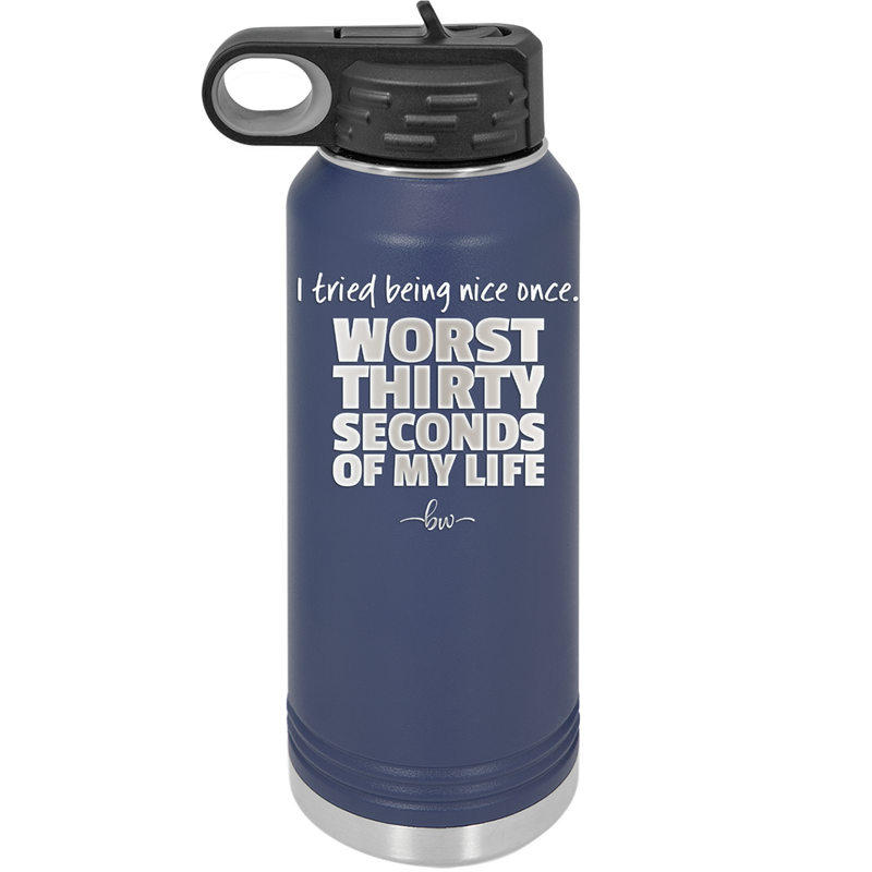 I Tried Being Nice Once Worst 30 Seconds of My Life - Laser Engraved Stainless Steel Drinkware - 2519 -