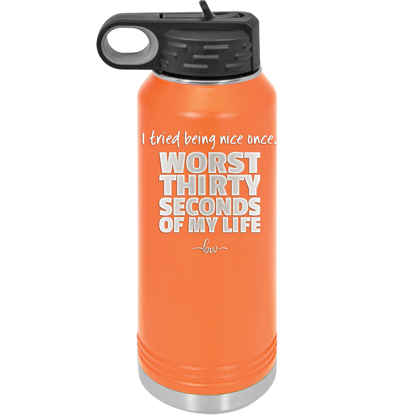 I Tried Being Nice Once Worst 30 Seconds of My Life - Laser Engraved Stainless Steel Drinkware - 2519 -