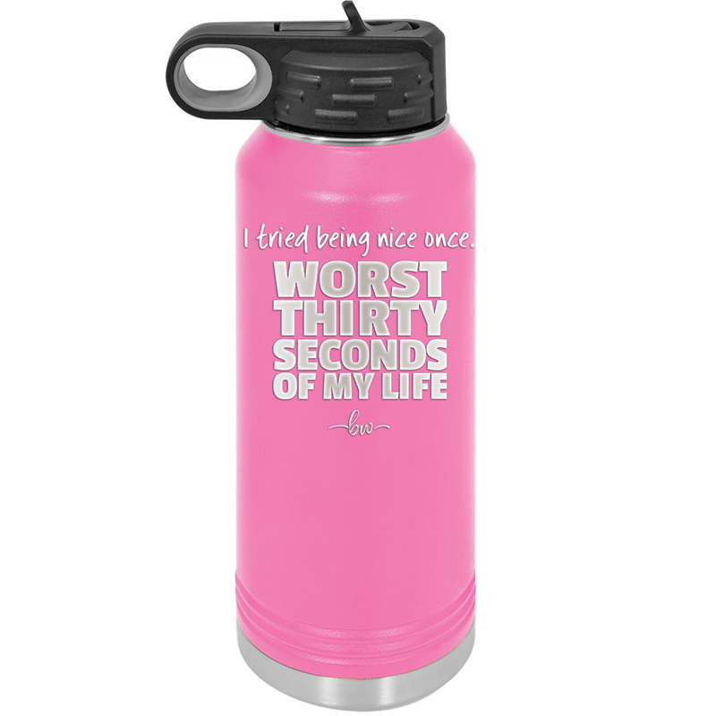 I Tried Being Nice Once Worst 30 Seconds of My Life - Laser Engraved Stainless Steel Drinkware - 2519 -