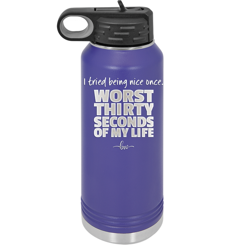 I Tried Being Nice Once Worst 30 Seconds of My Life - Laser Engraved Stainless Steel Drinkware - 2519 -