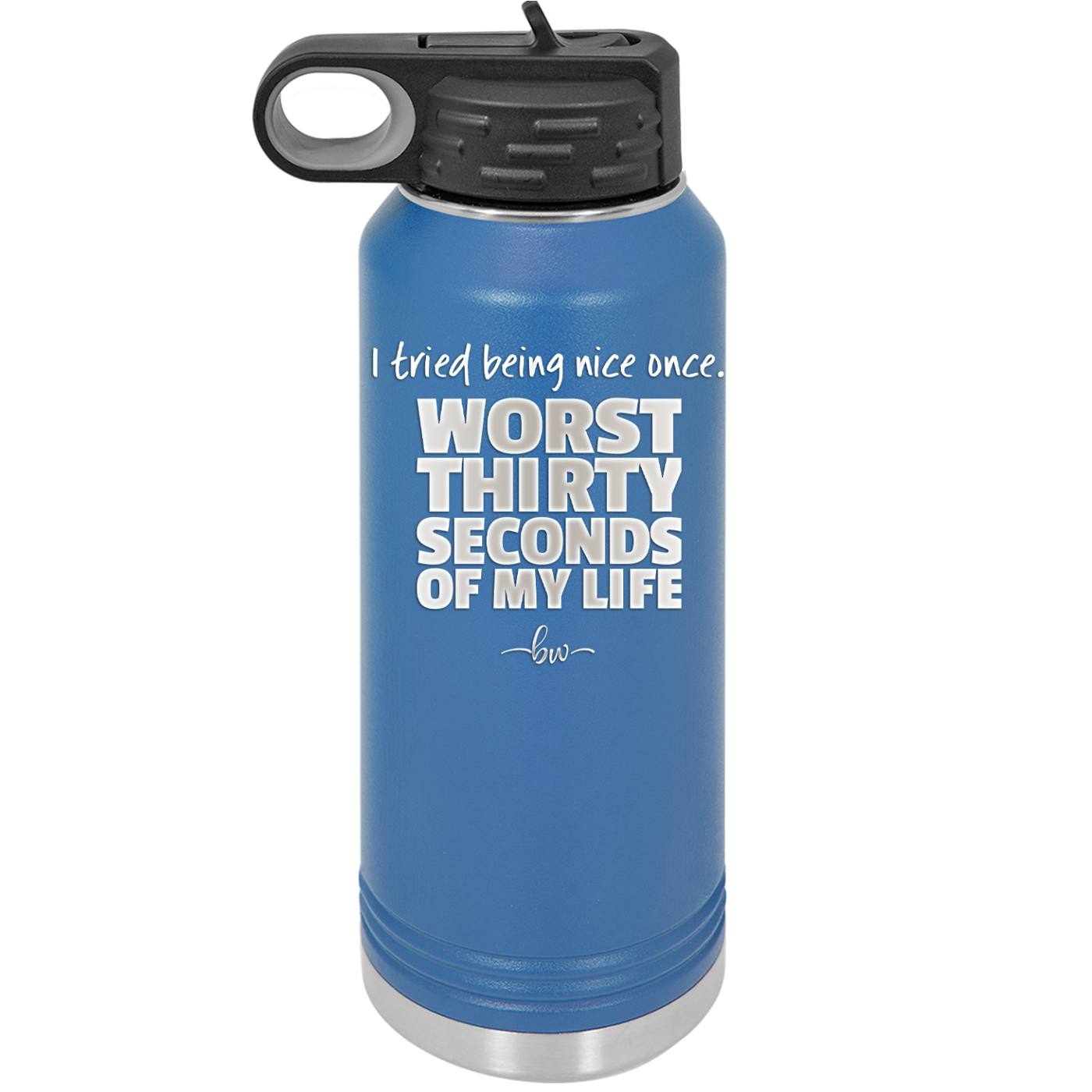 I Tried Being Nice Once Worst 30 Seconds of My Life - Laser Engraved Stainless Steel Drinkware - 2519 -