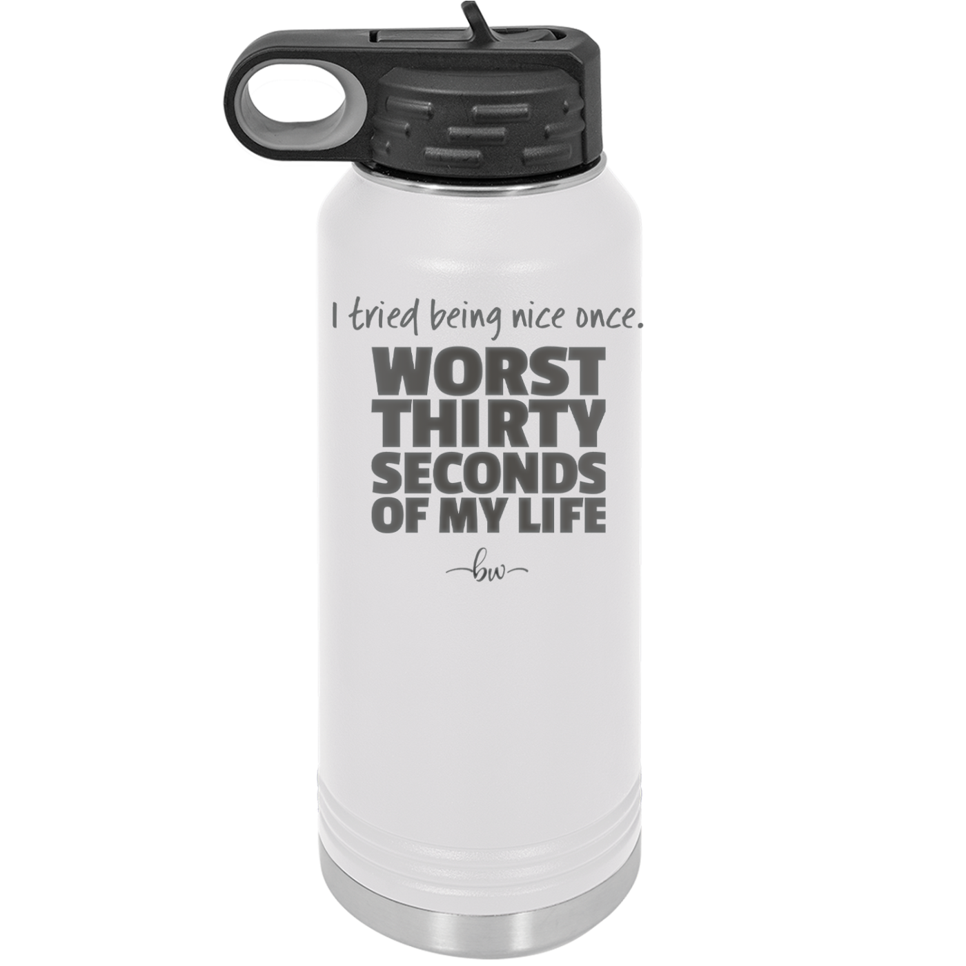 I Tried Being Nice Once Worst 30 Seconds of My Life - Laser Engraved Stainless Steel Drinkware - 2519 -
