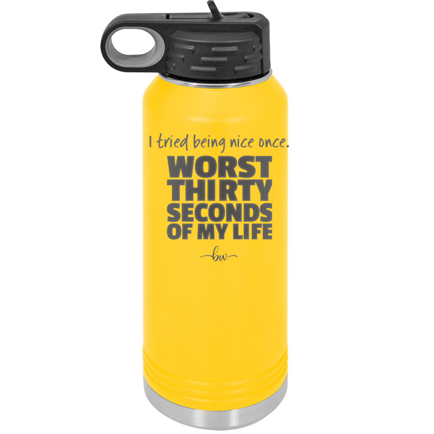I Tried Being Nice Once Worst 30 Seconds of My Life - Laser Engraved Stainless Steel Drinkware - 2519 -
