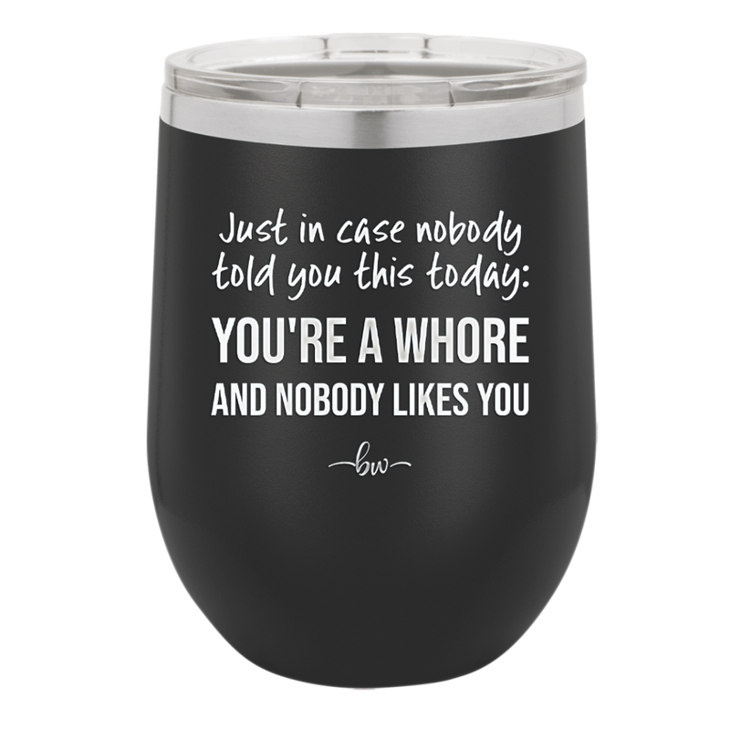 Just in Case Nobody Told You This Today You're a Whore - Laser Engraved Stainless Steel Drinkware - 2522 -