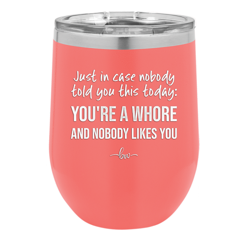 Just in Case Nobody Told You This Today You're a Whore - Laser Engraved Stainless Steel Drinkware - 2522 -