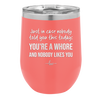 Just in Case Nobody Told You This Today You're a Whore - Laser Engraved Stainless Steel Drinkware - 2522 -