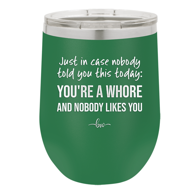 Just in Case Nobody Told You This Today You're a Whore - Laser Engraved Stainless Steel Drinkware - 2522 -