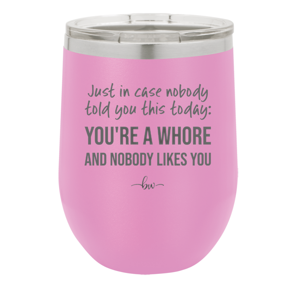 Just in Case Nobody Told You This Today You're a Whore - Laser Engraved Stainless Steel Drinkware - 2522 -