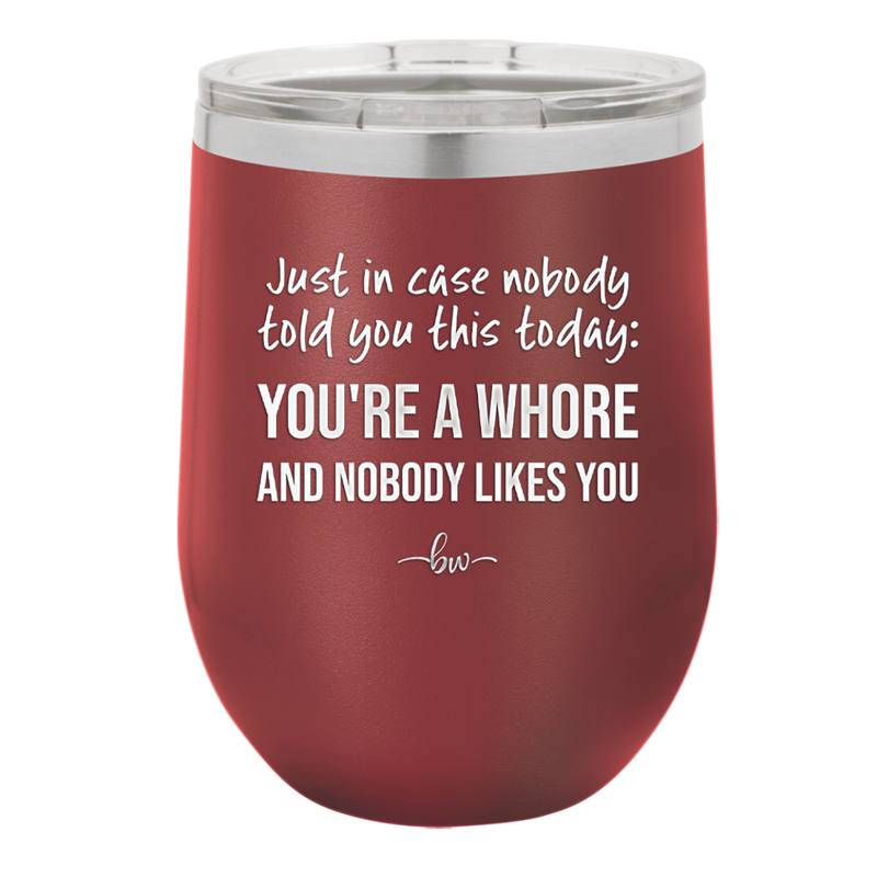 Just in Case Nobody Told You This Today You're a Whore - Laser Engraved Stainless Steel Drinkware - 2522 -