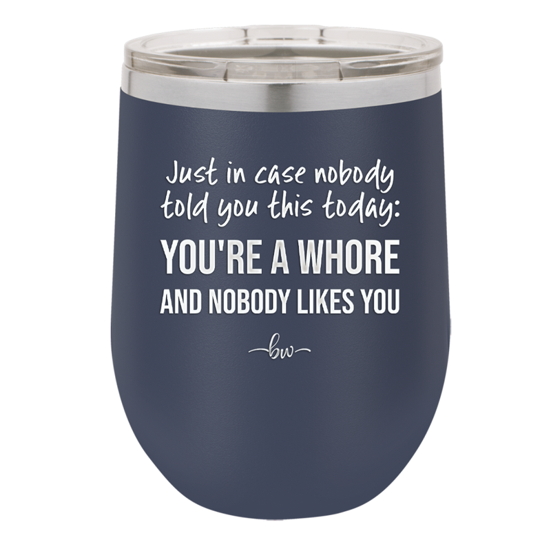 Just in Case Nobody Told You This Today You're a Whore - Laser Engraved Stainless Steel Drinkware - 2522 -
