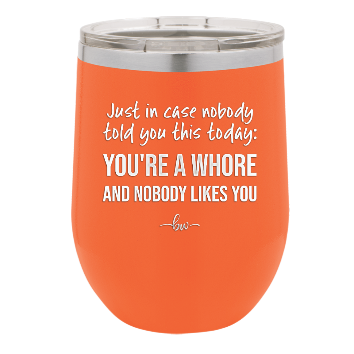 Just in Case Nobody Told You This Today You're a Whore - Laser Engraved Stainless Steel Drinkware - 2522 -