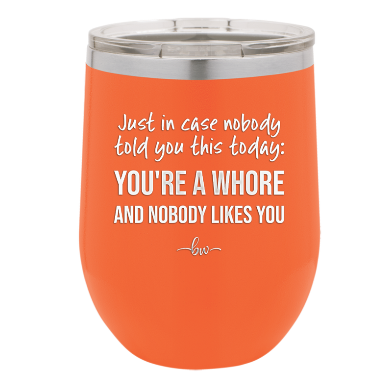 Just in Case Nobody Told You This Today You're a Whore - Laser Engraved Stainless Steel Drinkware - 2522 -