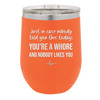 Just in Case Nobody Told You This Today You're a Whore - Laser Engraved Stainless Steel Drinkware - 2522 -