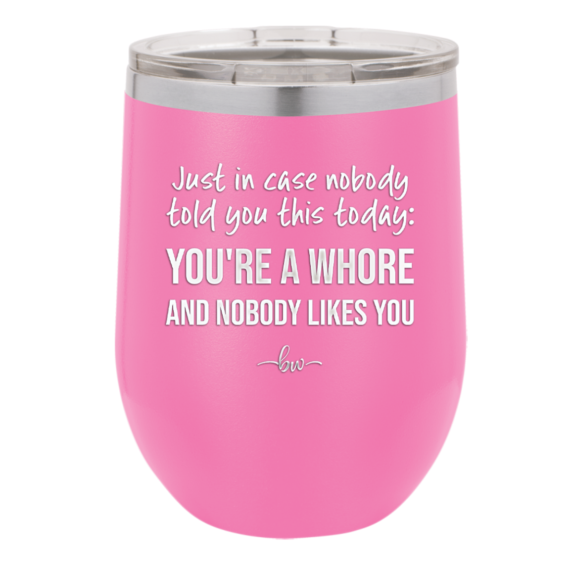 Just in Case Nobody Told You This Today You're a Whore - Laser Engraved Stainless Steel Drinkware - 2522 -