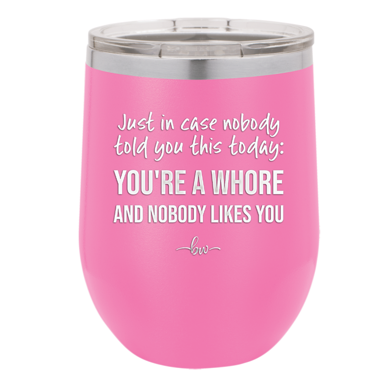Just in Case Nobody Told You This Today You're a Whore - Laser Engraved Stainless Steel Drinkware - 2522 -