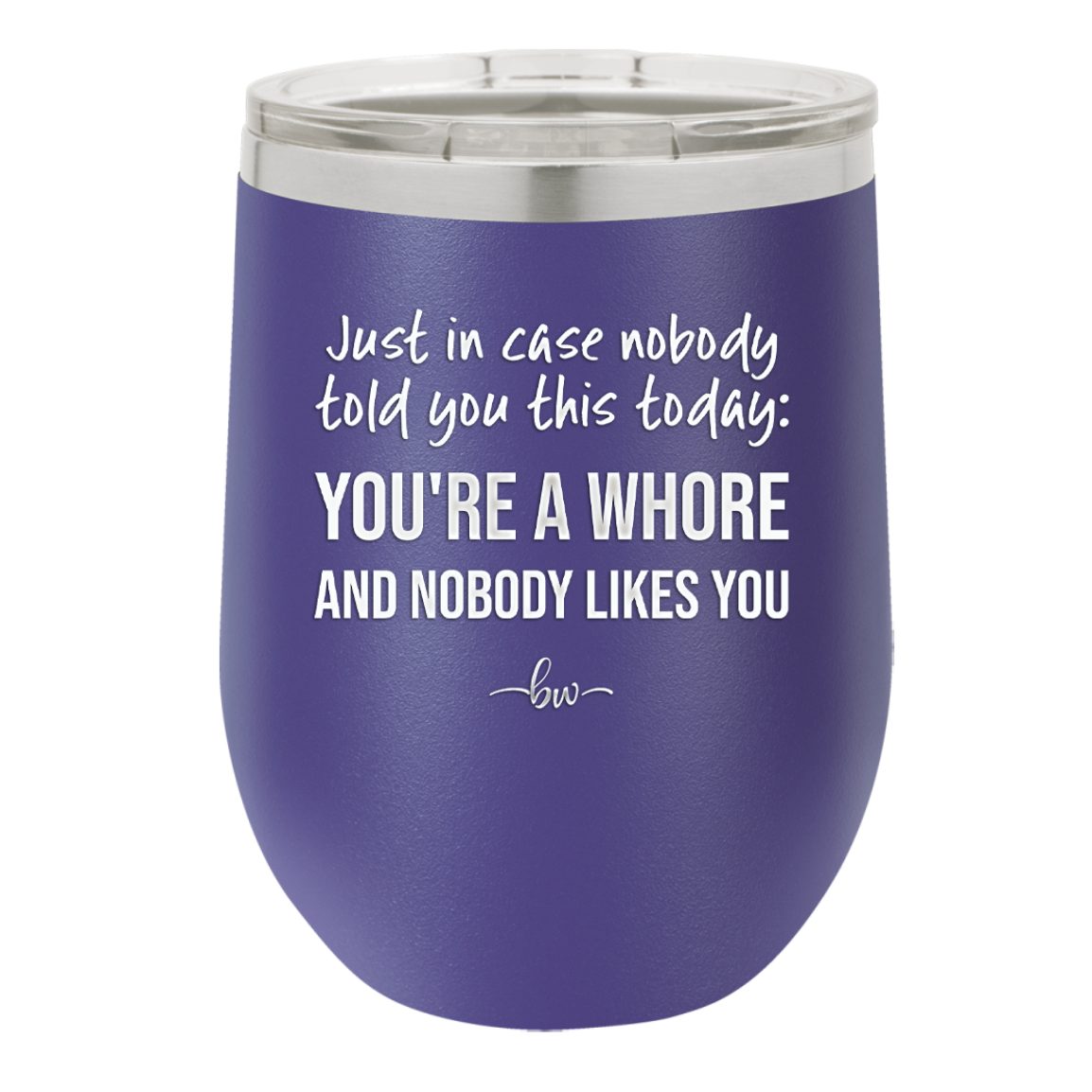 Just in Case Nobody Told You This Today You're a Whore - Laser Engraved Stainless Steel Drinkware - 2522 -