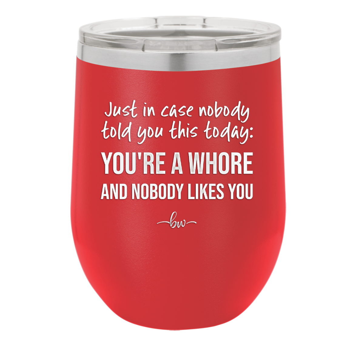 Just in Case Nobody Told You This Today You're a Whore - Laser Engraved Stainless Steel Drinkware - 2522 -