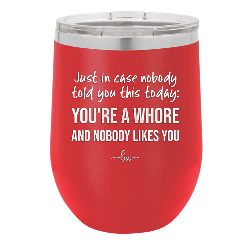 Just in Case Nobody Told You This Today You're a Whore - Laser Engraved Stainless Steel Drinkware - 2522 -