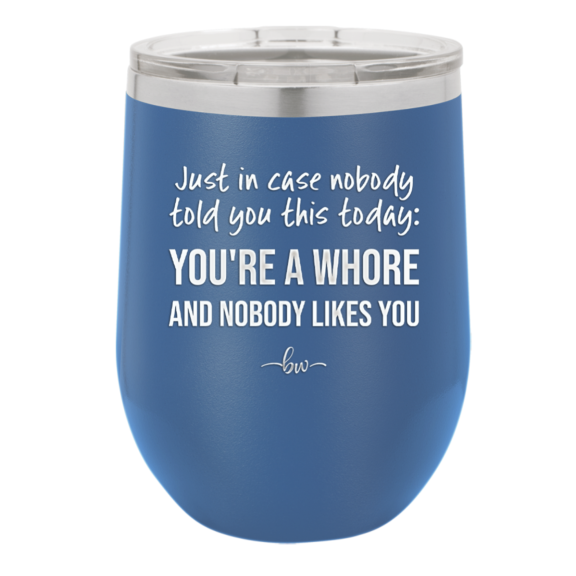Just in Case Nobody Told You This Today You're a Whore - Laser Engraved Stainless Steel Drinkware - 2522 -