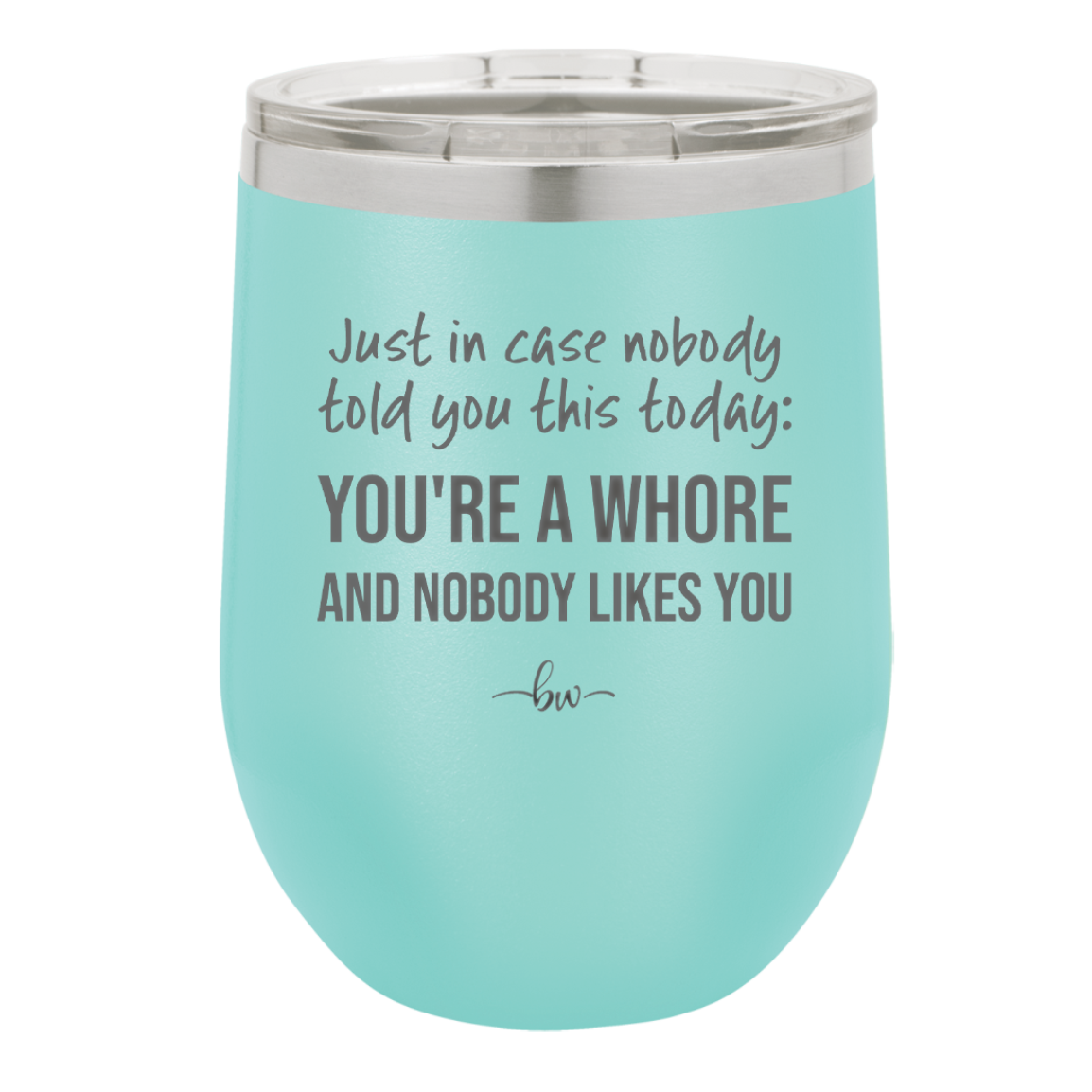 Just in Case Nobody Told You This Today You're a Whore - Laser Engraved Stainless Steel Drinkware - 2522 -