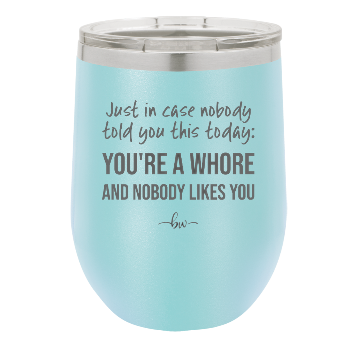 Just in Case Nobody Told You This Today You're a Whore - Laser Engraved Stainless Steel Drinkware - 2522 -