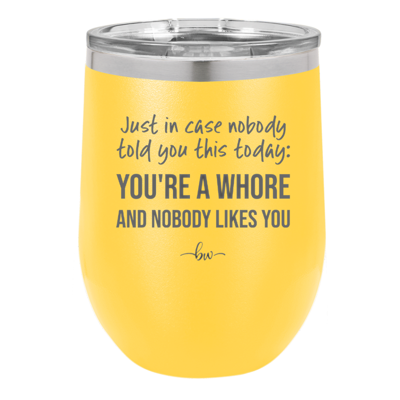 Just in Case Nobody Told You This Today You're a Whore - Laser Engraved Stainless Steel Drinkware - 2522 -
