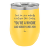 Just in Case Nobody Told You This Today You're a Whore - Laser Engraved Stainless Steel Drinkware - 2522 -