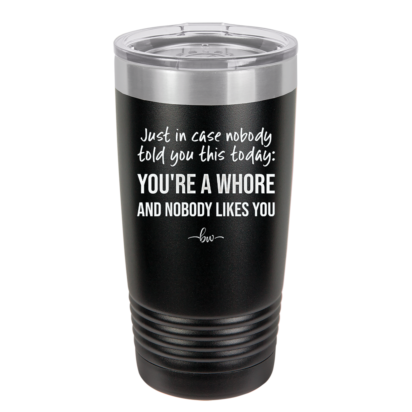 Just in Case Nobody Told You This Today You're a Whore - Laser Engraved Stainless Steel Drinkware - 2522 -