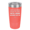 Just in Case Nobody Told You This Today You're a Whore - Laser Engraved Stainless Steel Drinkware - 2522 -