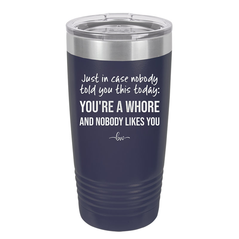 Just in Case Nobody Told You This Today You're a Whore - Laser Engraved Stainless Steel Drinkware - 2522 -