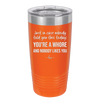 Just in Case Nobody Told You This Today You're a Whore - Laser Engraved Stainless Steel Drinkware - 2522 -