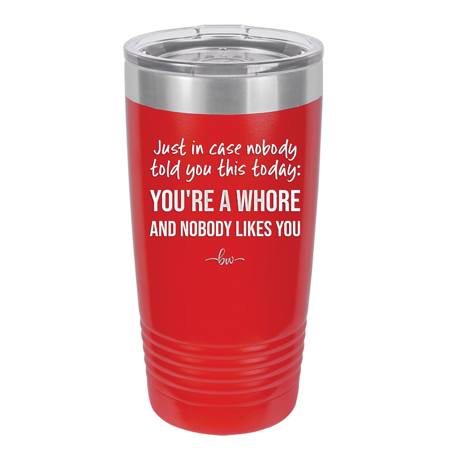Just in Case Nobody Told You This Today You're a Whore - Laser Engraved Stainless Steel Drinkware - 2522 -