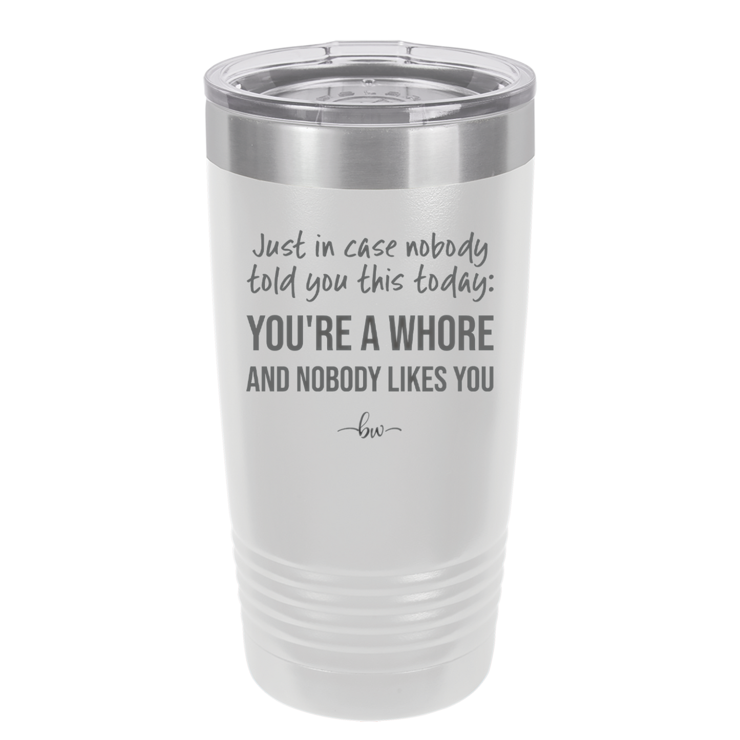 Just in Case Nobody Told You This Today You're a Whore - Laser Engraved Stainless Steel Drinkware - 2522 -