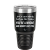 Just in Case Nobody Told You This Today You're a Whore - Laser Engraved Stainless Steel Drinkware - 2522 -