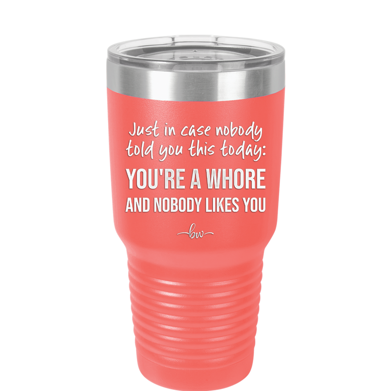 Just in Case Nobody Told You This Today You're a Whore - Laser Engraved Stainless Steel Drinkware - 2522 -