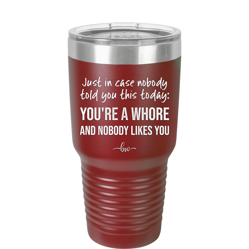 Just in Case Nobody Told You This Today You're a Whore - Laser Engraved Stainless Steel Drinkware - 2522 -