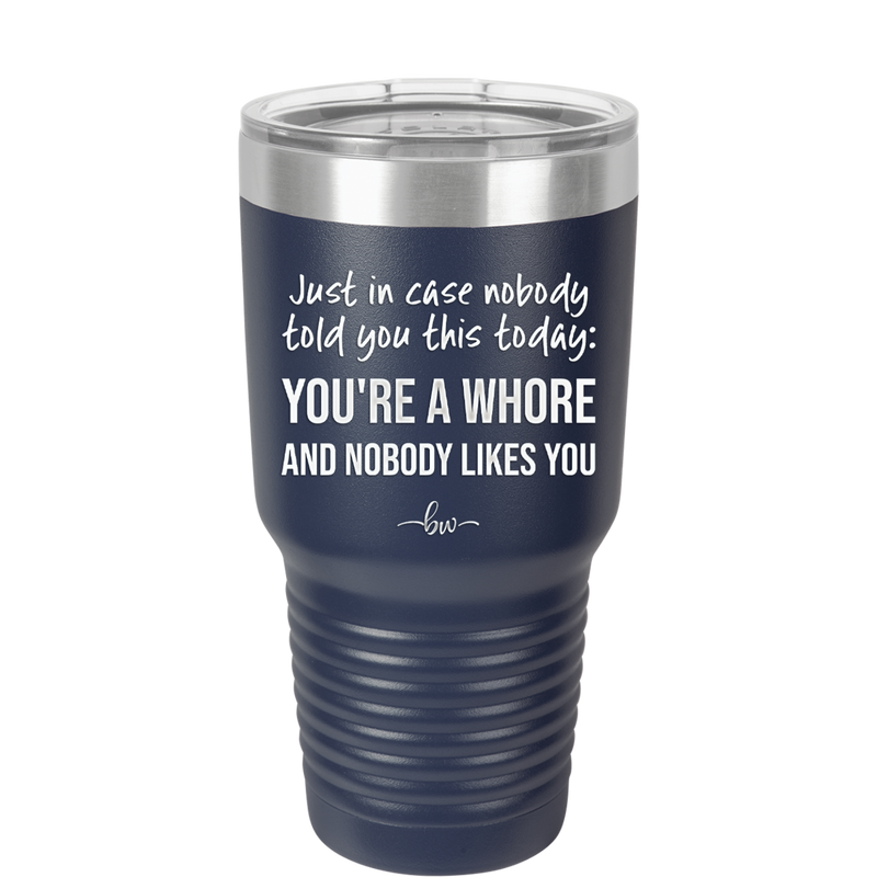 Just in Case Nobody Told You This Today You're a Whore - Laser Engraved Stainless Steel Drinkware - 2522 -