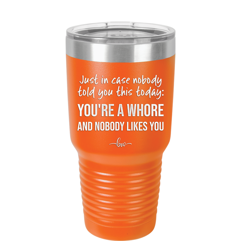 Just in Case Nobody Told You This Today You're a Whore - Laser Engraved Stainless Steel Drinkware - 2522 -