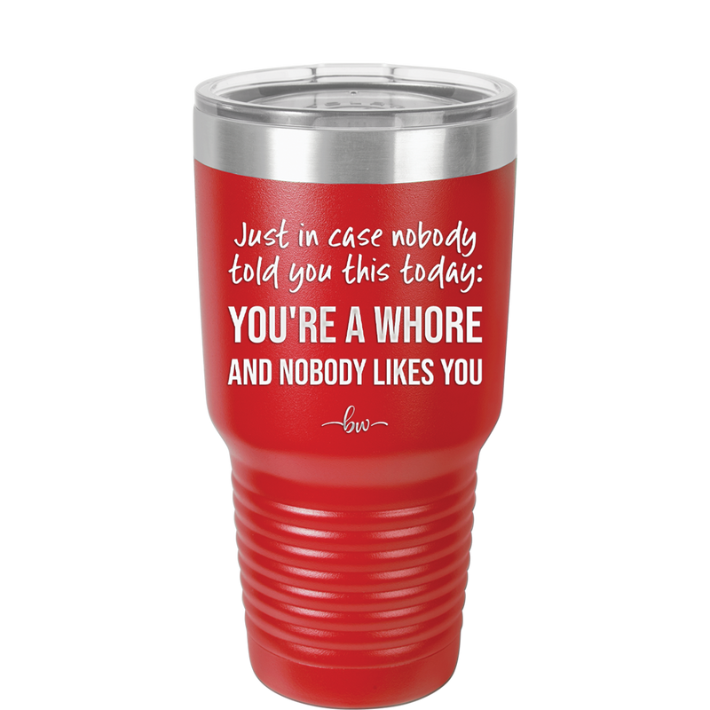 Just in Case Nobody Told You This Today You're a Whore - Laser Engraved Stainless Steel Drinkware - 2522 -