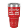 Just in Case Nobody Told You This Today You're a Whore - Laser Engraved Stainless Steel Drinkware - 2522 -