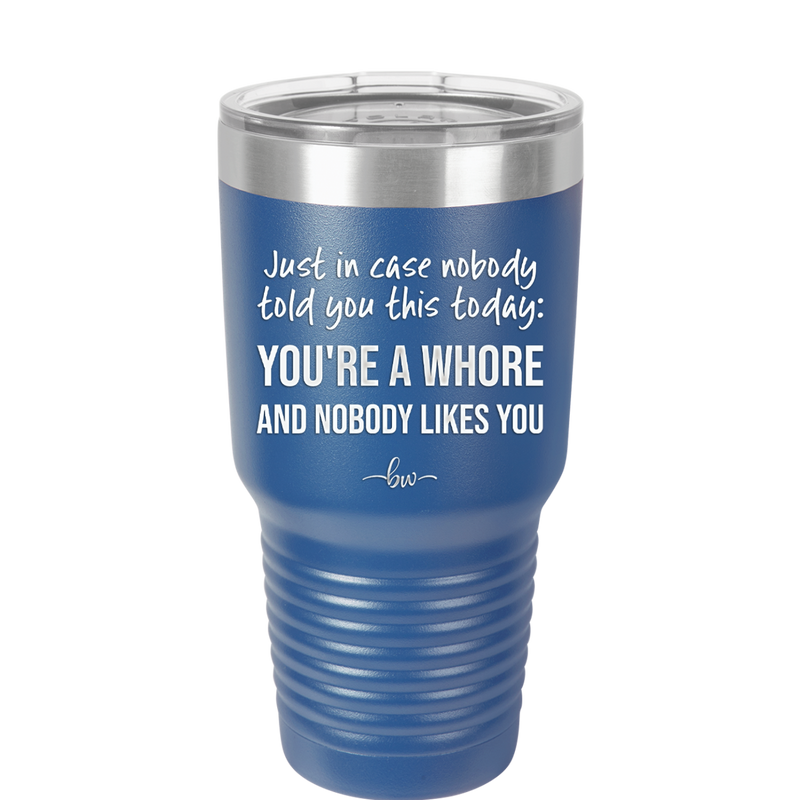 Just in Case Nobody Told You This Today You're a Whore - Laser Engraved Stainless Steel Drinkware - 2522 -