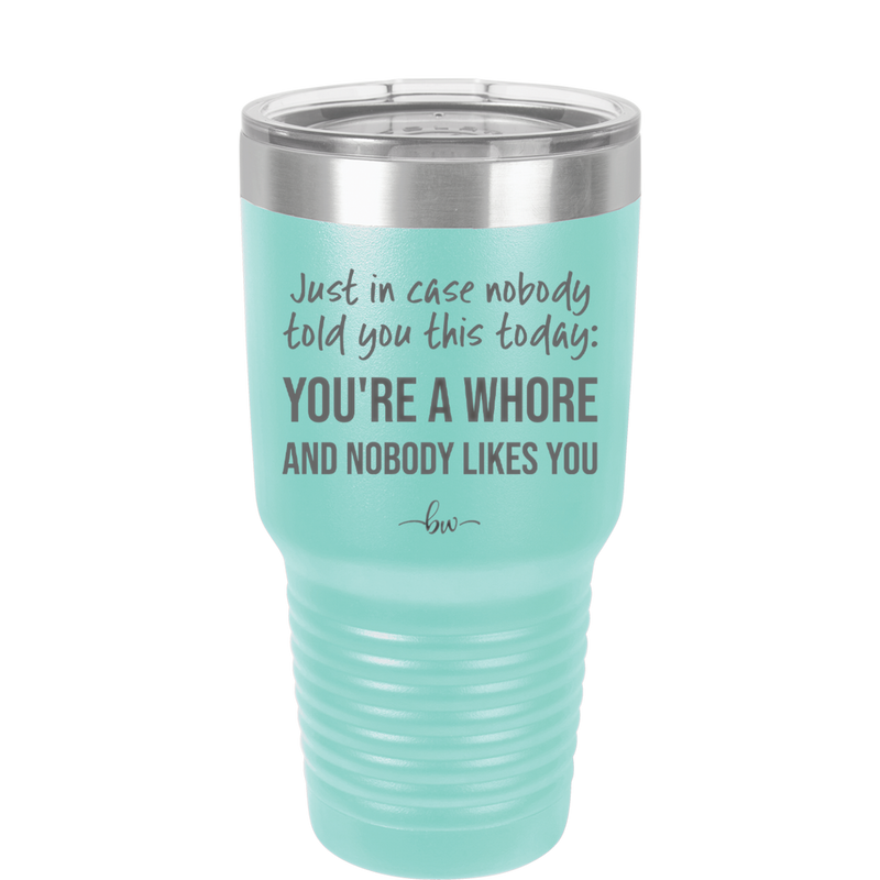 Just in Case Nobody Told You This Today You're a Whore - Laser Engraved Stainless Steel Drinkware - 2522 -