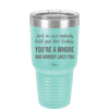 Just in Case Nobody Told You This Today You're a Whore - Laser Engraved Stainless Steel Drinkware - 2522 -