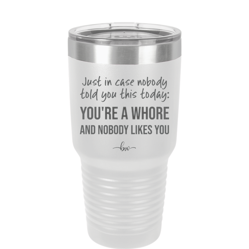 Just in Case Nobody Told You This Today You're a Whore - Laser Engraved Stainless Steel Drinkware - 2522 -